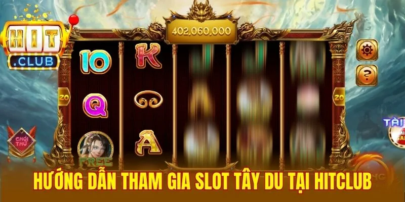 Hướng dẫn tham gia slot Tây Du tại Hitclub