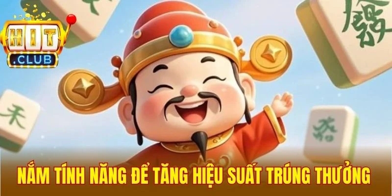 Nắm tính năng để tăng hiệu suất trúng thưởng 