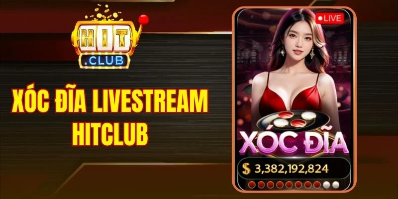 Xóc Đĩa Livestream Hitclub - Bí Kíp Đặt Cược Chuẩn Cao Thủ
