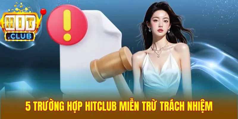 5 trường hợp Hitclub miễn trừ trách nhiệm